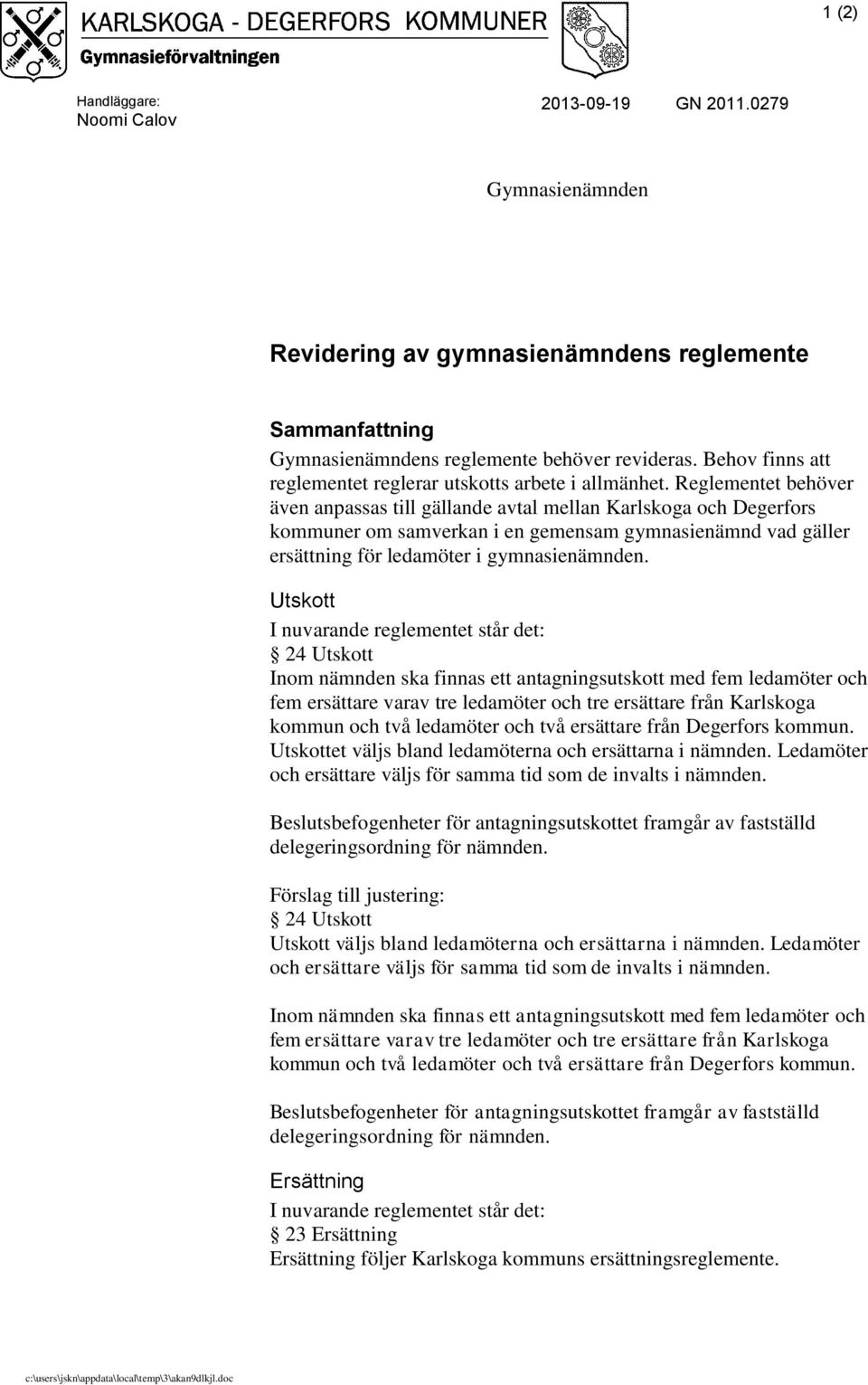 Utskott I nuvarande reglementet står det: 24 Utskott Inom nämnden ska finnas ett antagningsutskott med fem ledamöter och fem ersättare varav tre ledamöter och tre ersättare från Karlskoga kommun och