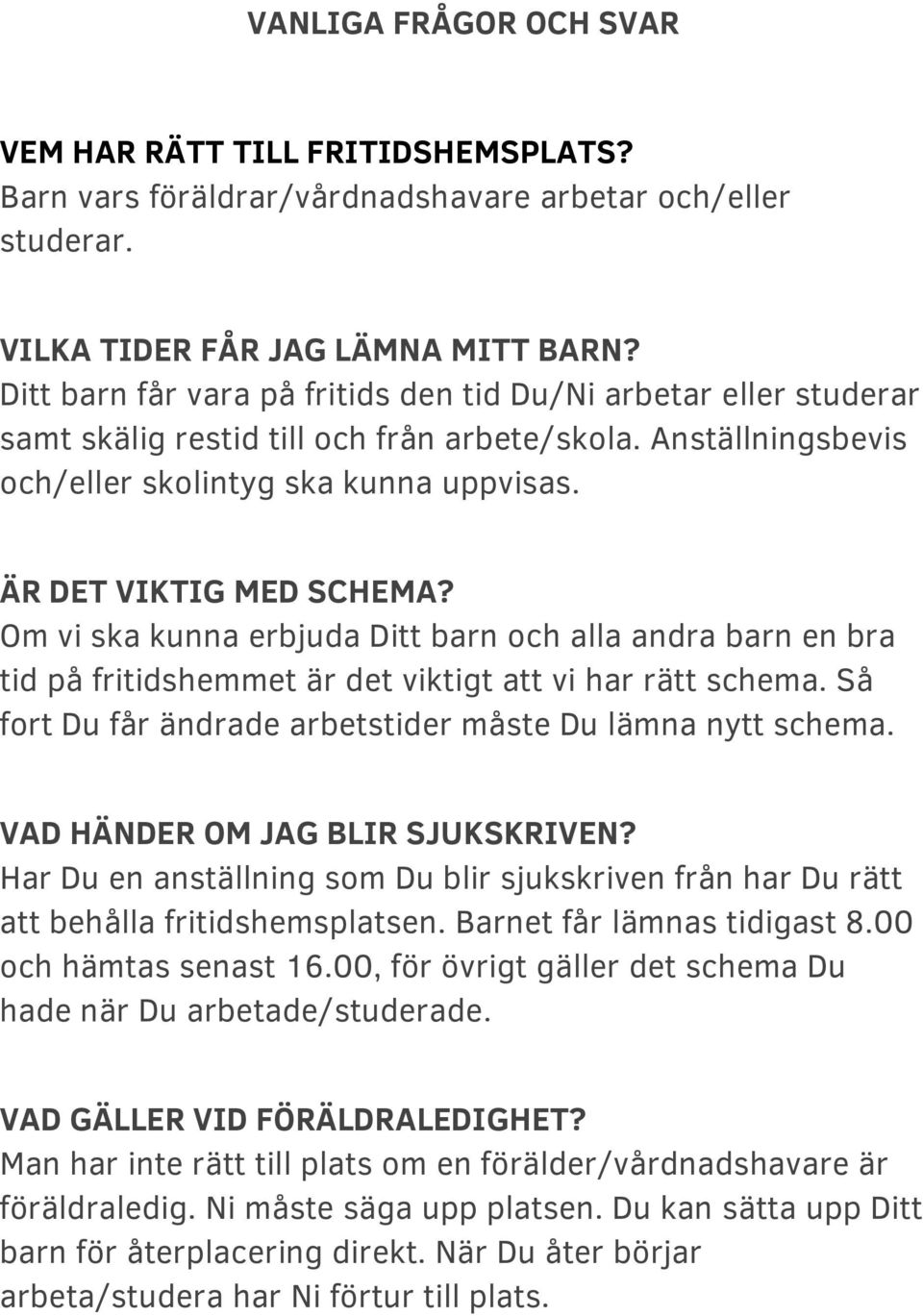Om vi ska kunna erbjuda Ditt barn och alla andra barn en bra tid på fritidshemmet är det viktigt att vi har rätt schema. Så fort Du får ändrade arbetstider måste Du lämna nytt schema.