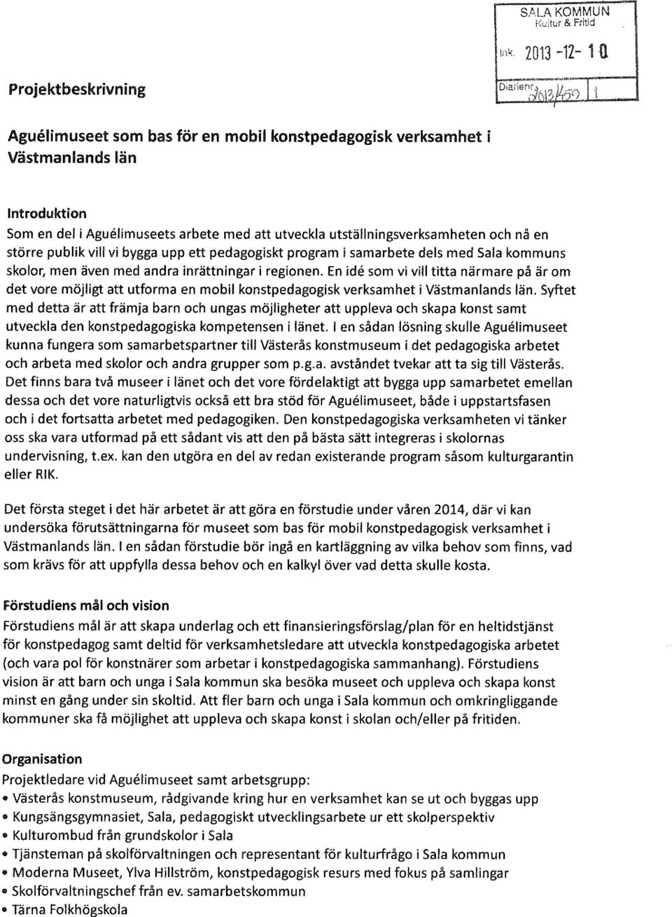 i regionen. En ide som vi vill titta närmare på är om det vore möjligt att utforma en mobil konstpedagogisk verksamhet i Västmanlands län.