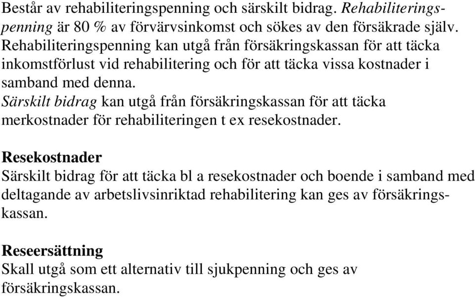 Särskilt bidrag kan utgå från försäkringskassan för att täcka merkostnader för rehabiliteringen t ex resekostnader.