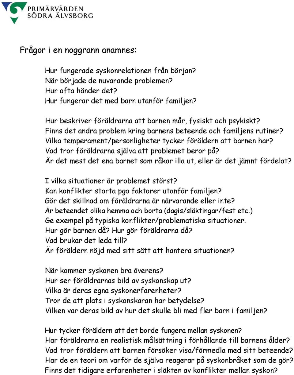 Vad tror föräldrarna själva att problemet beror på? Är det mest det ena barnet som råkar illa ut, eller är det jämnt fördelat? I vilka situationer är problemet störst?