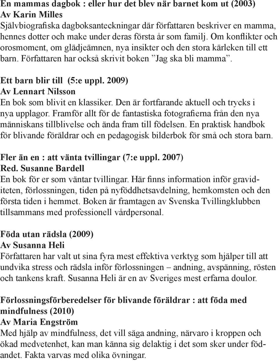2009) Av Lennart Nilsson En bok som blivit en klassiker. Den är fortfarande aktuell och trycks i nya upplagor.