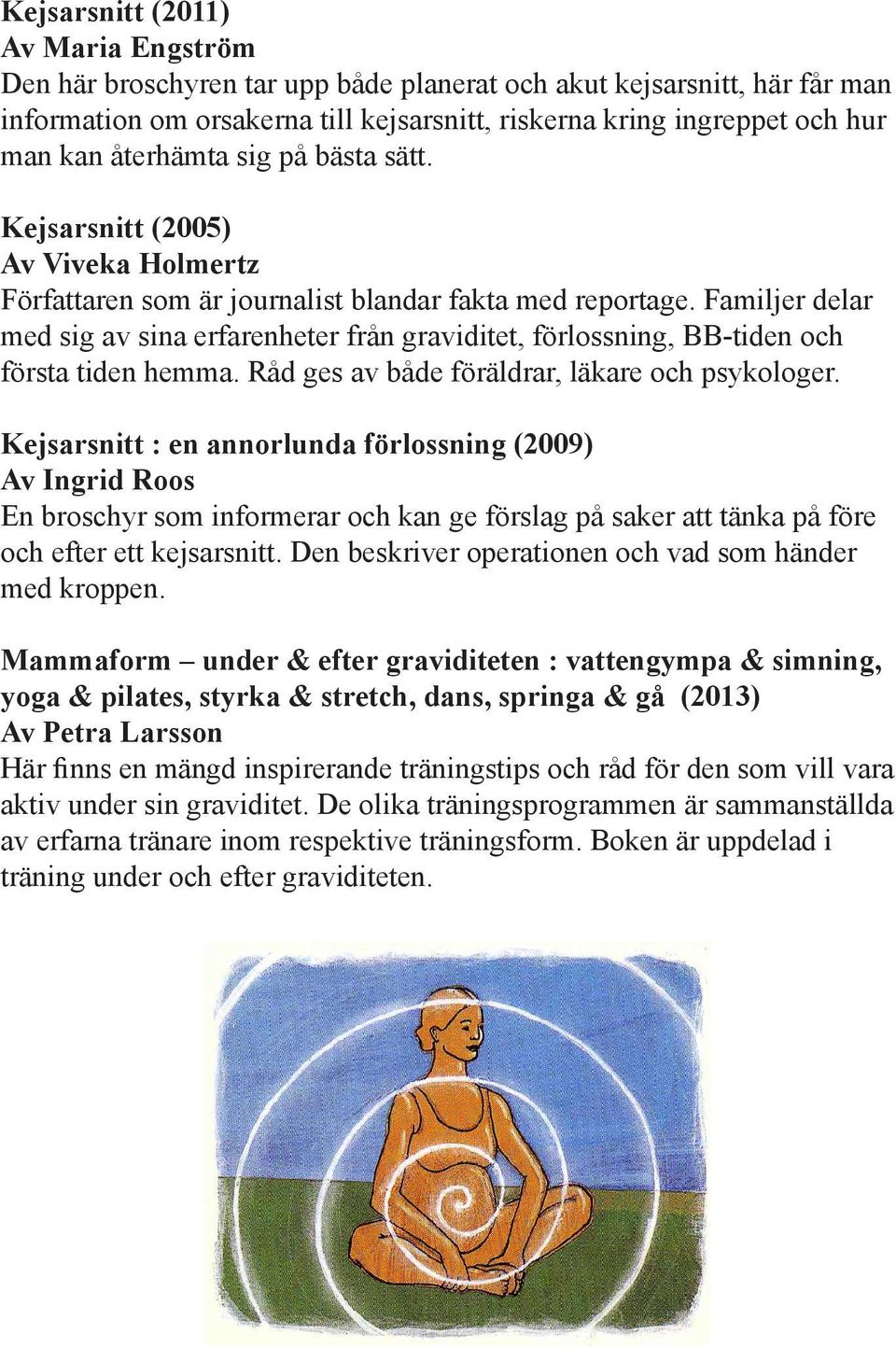 Familjer delar med sig av sina erfarenheter från graviditet, förlossning, BB-tiden och första tiden hemma. Råd ges av både föräldrar, läkare och psykologer.