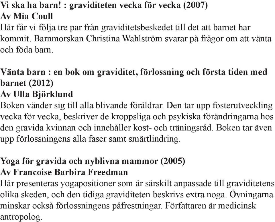 Vänta barn : en bok om graviditet, förlossning och första tiden med barnet (2012) Av Ulla Björklund Boken vänder sig till alla blivande föräldrar.