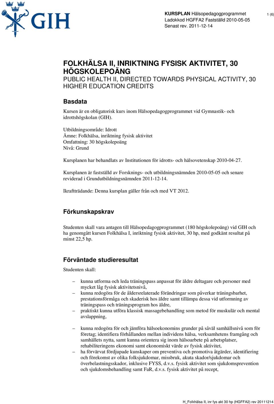 Utbildningsområde: Idrott Ämne: Folkhälsa, inriktning fysisk aktivitet Omfattning: 30 högskolepoäng Nivå: Grund Kursplanen har behandlats av Institutionen för idrotts- och hälsovetenskap 2010-04-27.