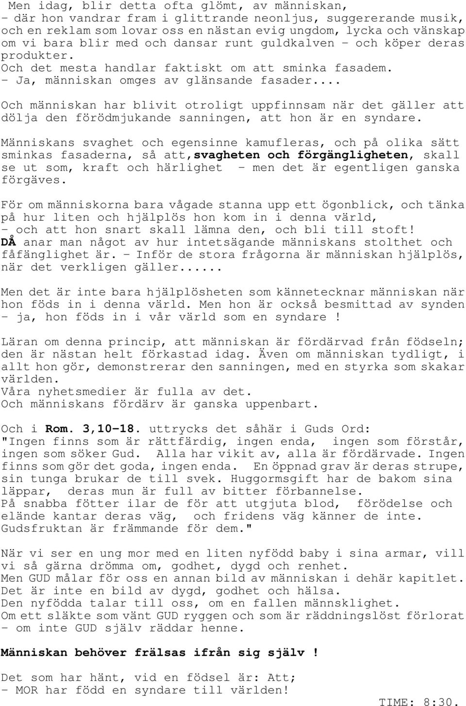.. Och människan har blivit otroligt uppfinnsam när det gäller att dölja den förödmjukande sanningen, att hon är en syndare.