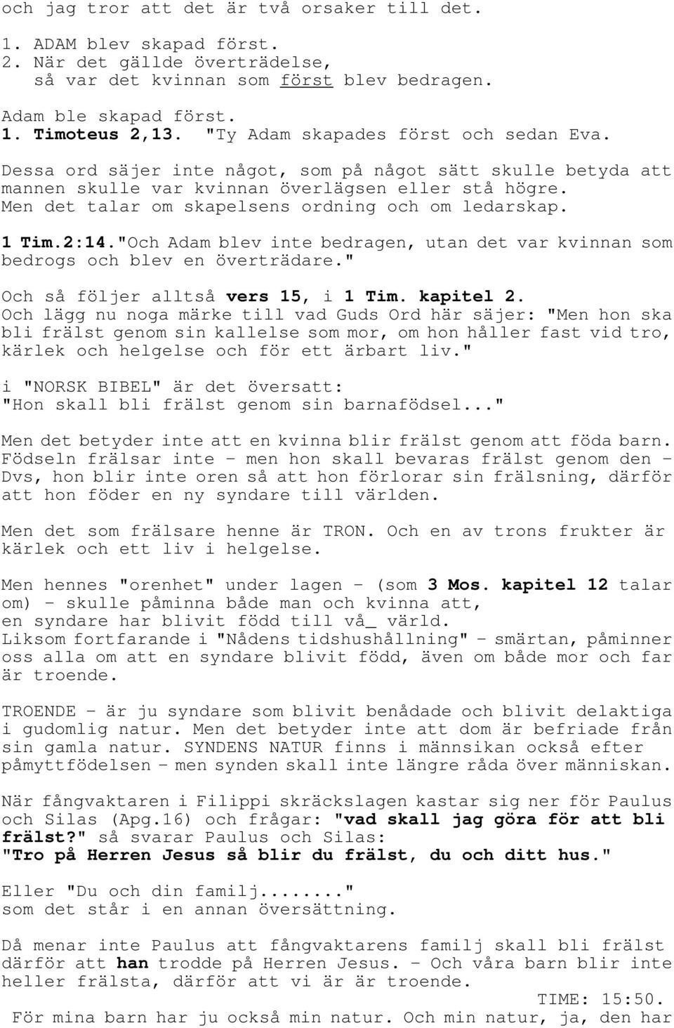 Men det talar om skapelsens ordning och om ledarskap. 1 Tim.2:14."Och Adam blev inte bedragen, utan det var kvinnan som bedrogs och blev en överträdare." Och så följer alltså vers 15, i 1 Tim.