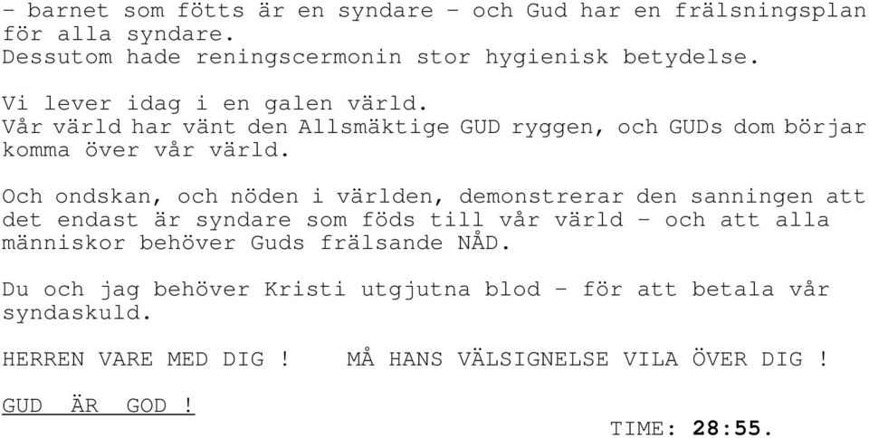 Och ondskan, och nöden i världen, demonstrerar den sanningen att det endast är syndare som föds till vår värld - och att alla människor behöver