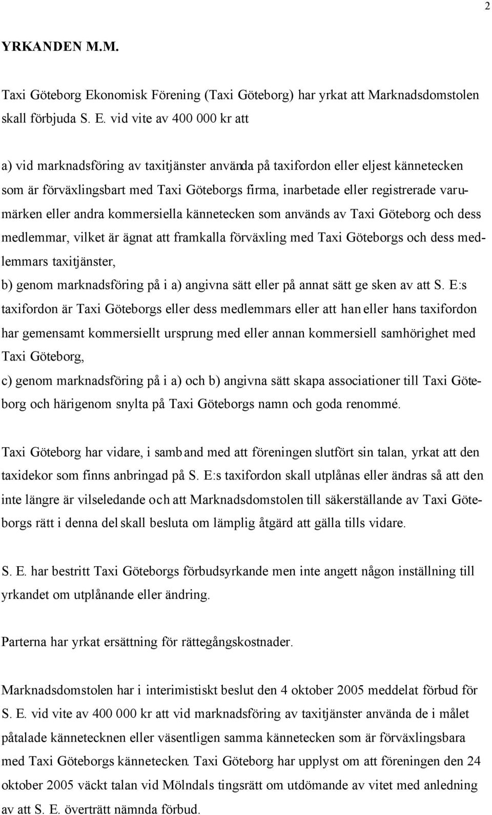 vid vite av 400 000 kr att a) vid marknadsföring av taxitjänster använda på taxifordon eller eljest kännetecken som är förväxlingsbart med Taxi Göteborgs firma, inarbetade eller registrerade