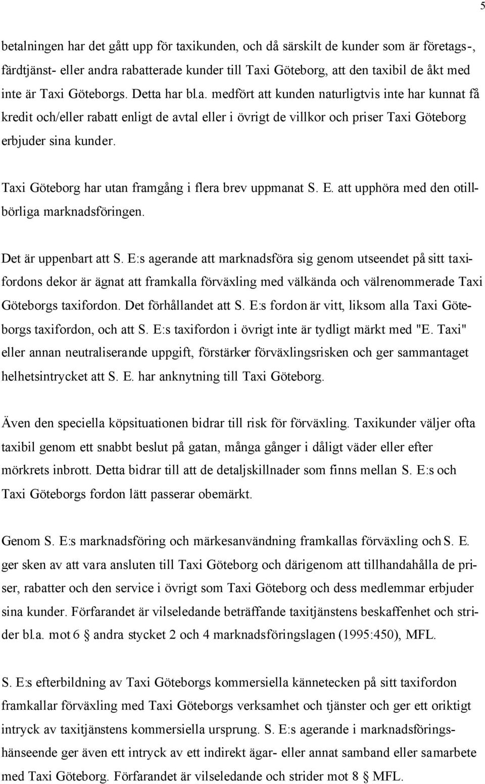 Taxi Göteborg har utan framgång i flera brev uppmanat S. E. att upphöra med den otillbörliga marknadsföringen. Det är uppenbart att S.