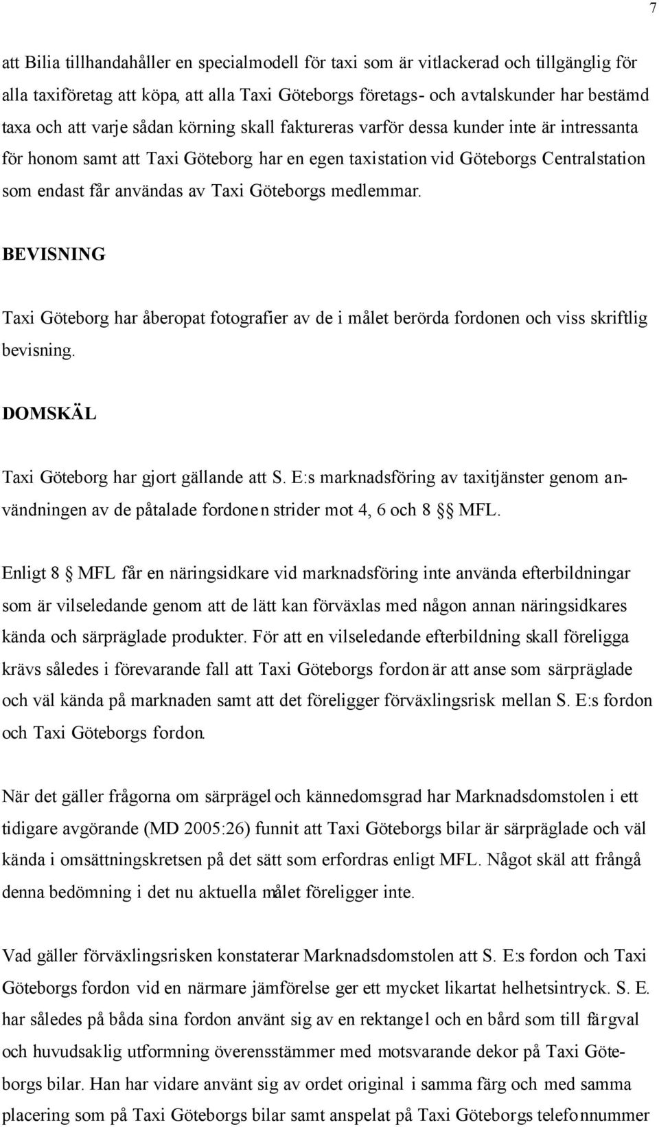 Göteborgs medlemmar. BEVISNING Taxi Göteborg har åberopat fotografier av de i målet berörda fordonen och viss skriftlig bevisning. DOMSKÄL Taxi Göteborg har gjort gällande att S.