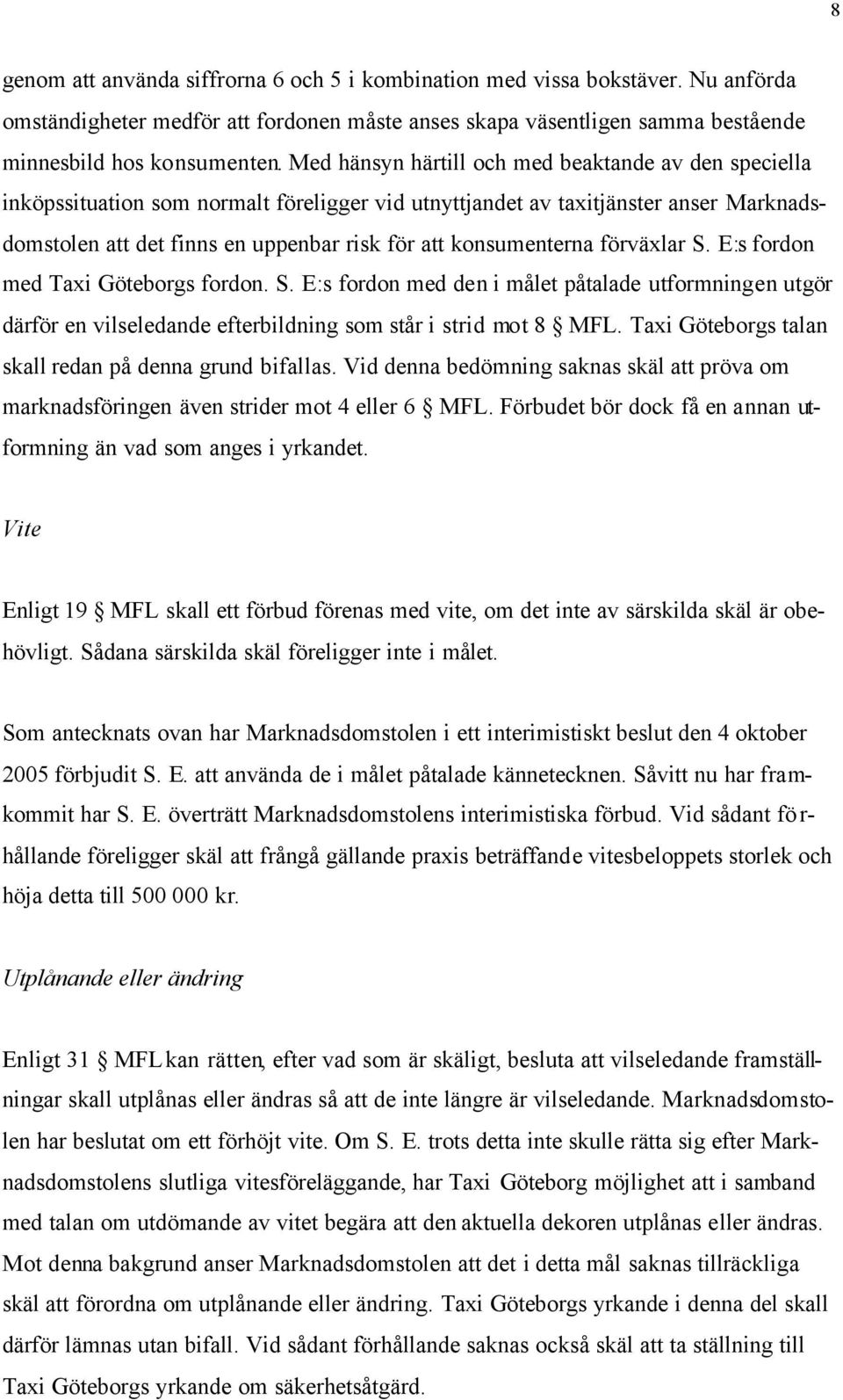 konsumenterna förväxlar S. E:s fordon med Taxi Göteborgs fordon. S. E:s fordon med den i målet påtalade utformningen utgör därför en vilseledande efterbildning som står i strid mot 8 MFL.