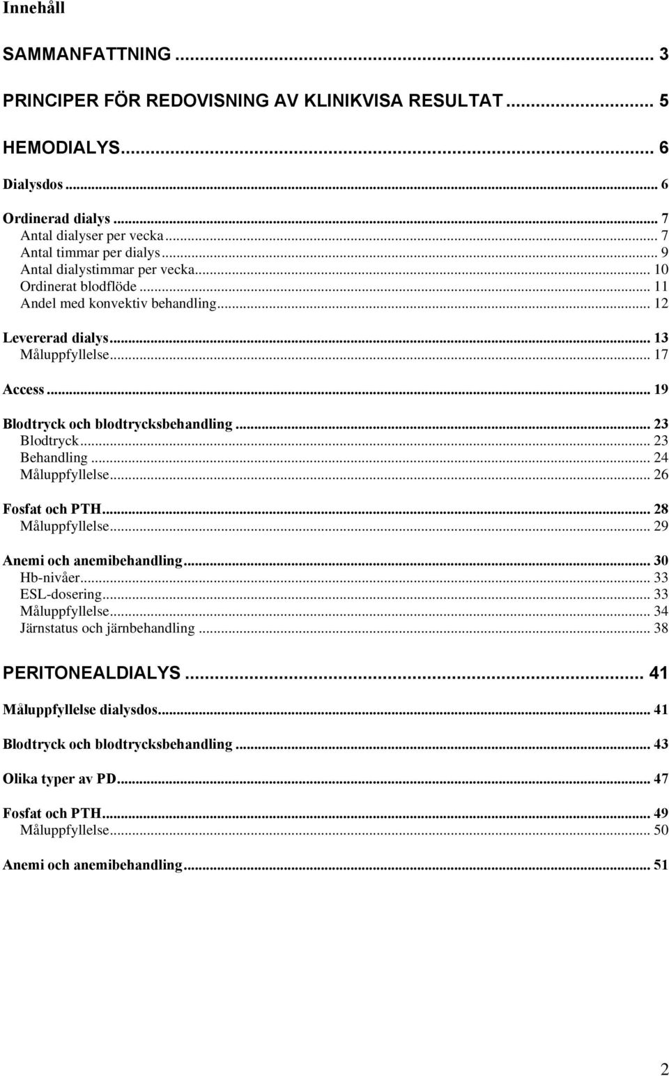 .. 23 Blodtryck... 23 Behandling... 24 Måluppfyllelse... 26 Fosfat och PTH... 28 Måluppfyllelse... 29 Anemi och anemibehandling... 30 Hb-nivåer... 33 ESL-dosering... 33 Måluppfyllelse.