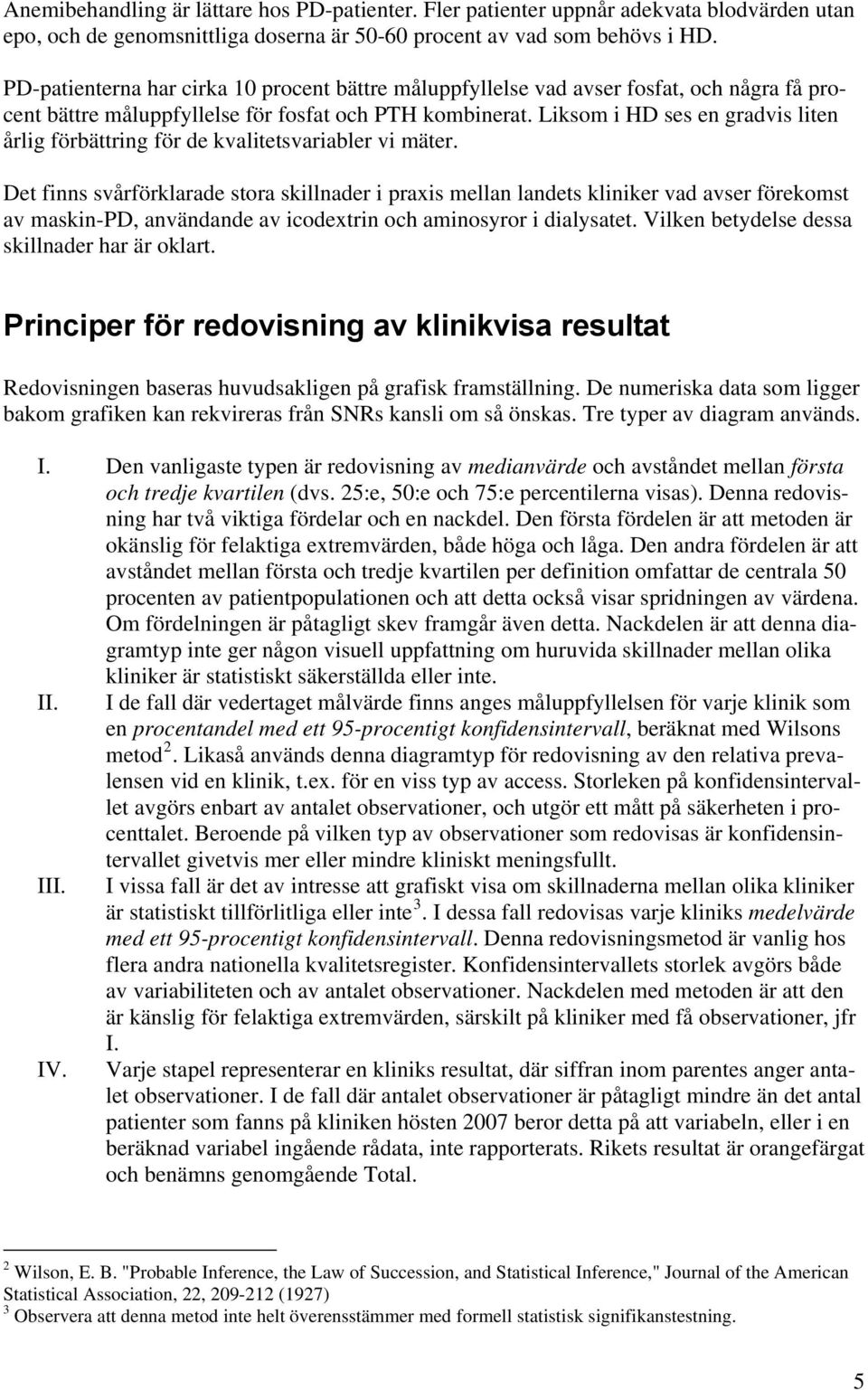 Liksom i HD ses en gradvis liten årlig förbättring för de kvalitetsvariabler vi mäter.