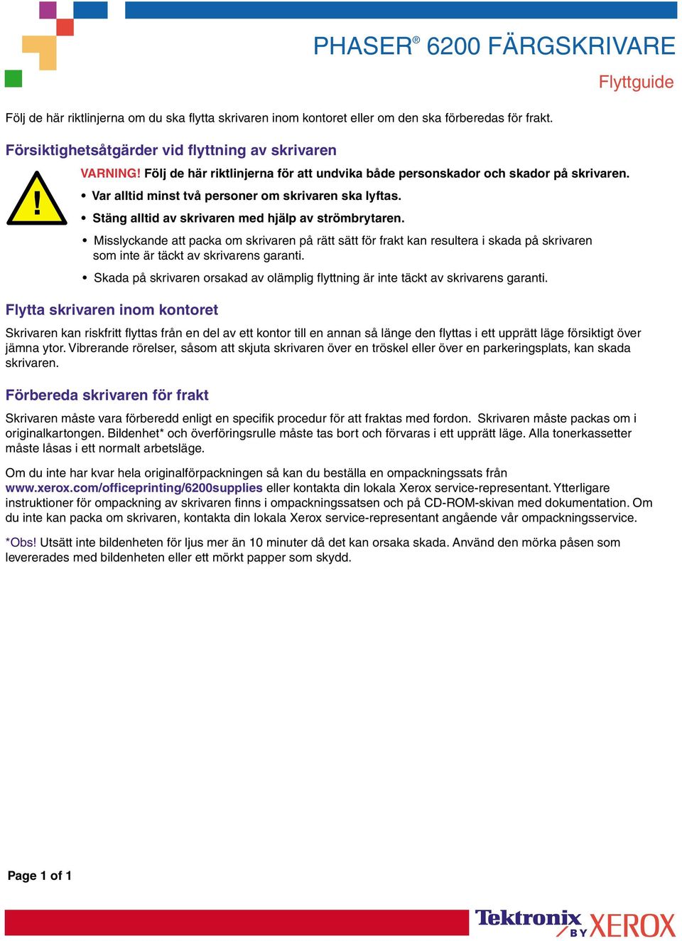 Misslyckande att packa om skrivaren på rätt sätt för frakt kan resultera i skada på skrivaren som inte är täckt av skrivarens garanti.