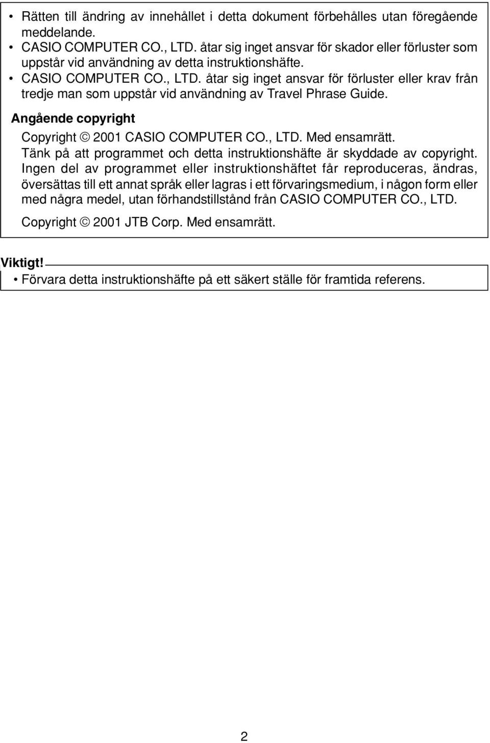 åtar sig inget ansvar för förluster eller krav från tredje man som uppstår vid användning av Travel Phrase Guide. Angående copyright Copyright 2001 CASIO COMPUTER CO., LTD. Med ensamrätt.