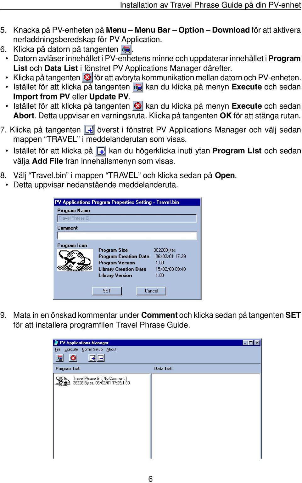 Klicka på tangenten för att avbryta kommunikation mellan datorn och PV-enheten. Istället för att klicka på tangenten kan du klicka på menyn Execute och sedan Import from PV eller Update PV.