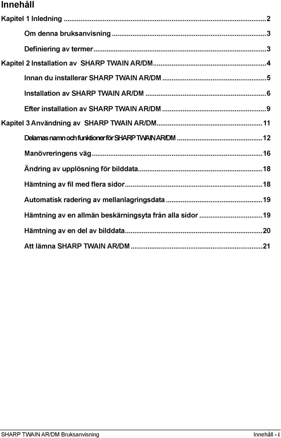 ..11 Delarnas namn och funktioner för SHARP TWAIN AR/DM...12 Manövreringens väg...16 Ändring av upplösning för bilddata...18 Hämtning av fil med flera sidor.