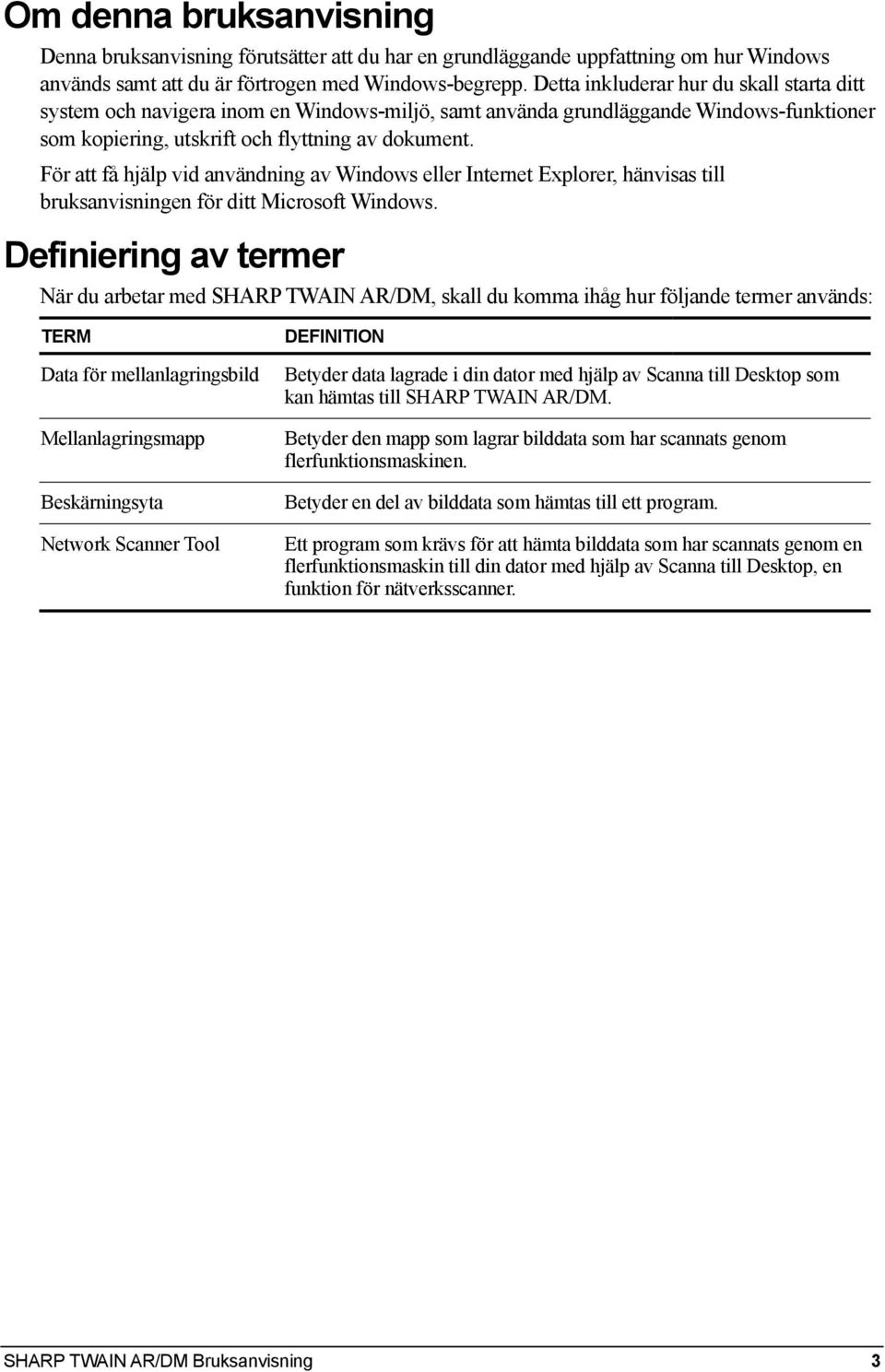 För att få hjälp vid användning av Windows eller Internet Explorer, hänvisas till bruksanvisningen för ditt Microsoft Windows.