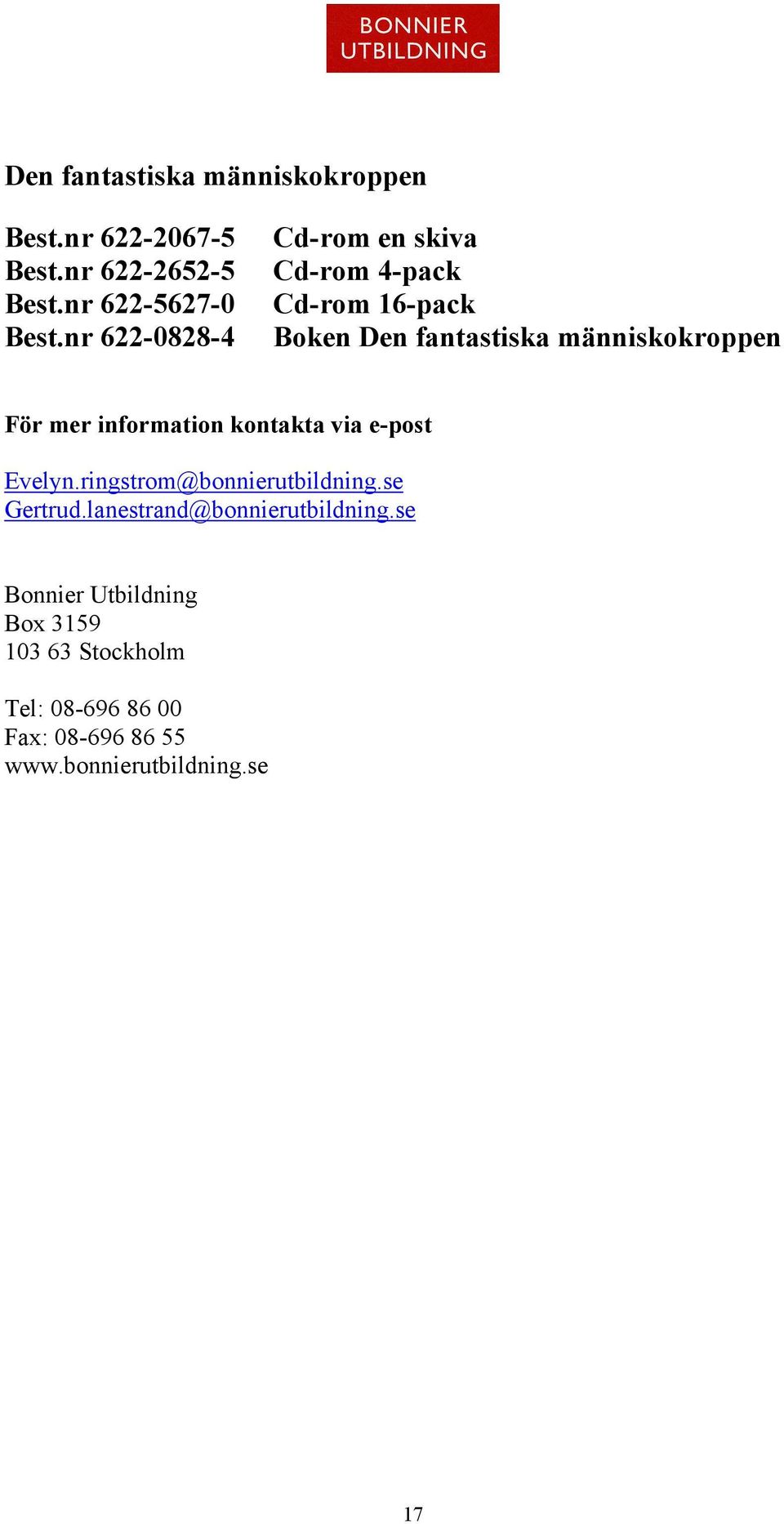 information kontakta via e-post Evelyn.ringstrom@bonnierutbildning.se Gertrud.