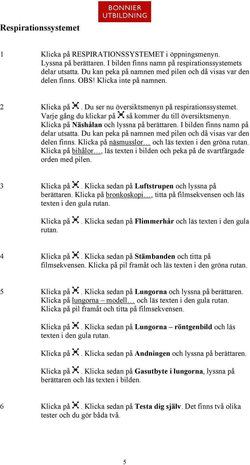 Du kan peka på namnen med pilen och då visas var den delen finns. näsmusslor och läs texten i den gröna rutan. bihålor, läs texten i bilden och peka på de svartfärgade orden med pilen. 3.