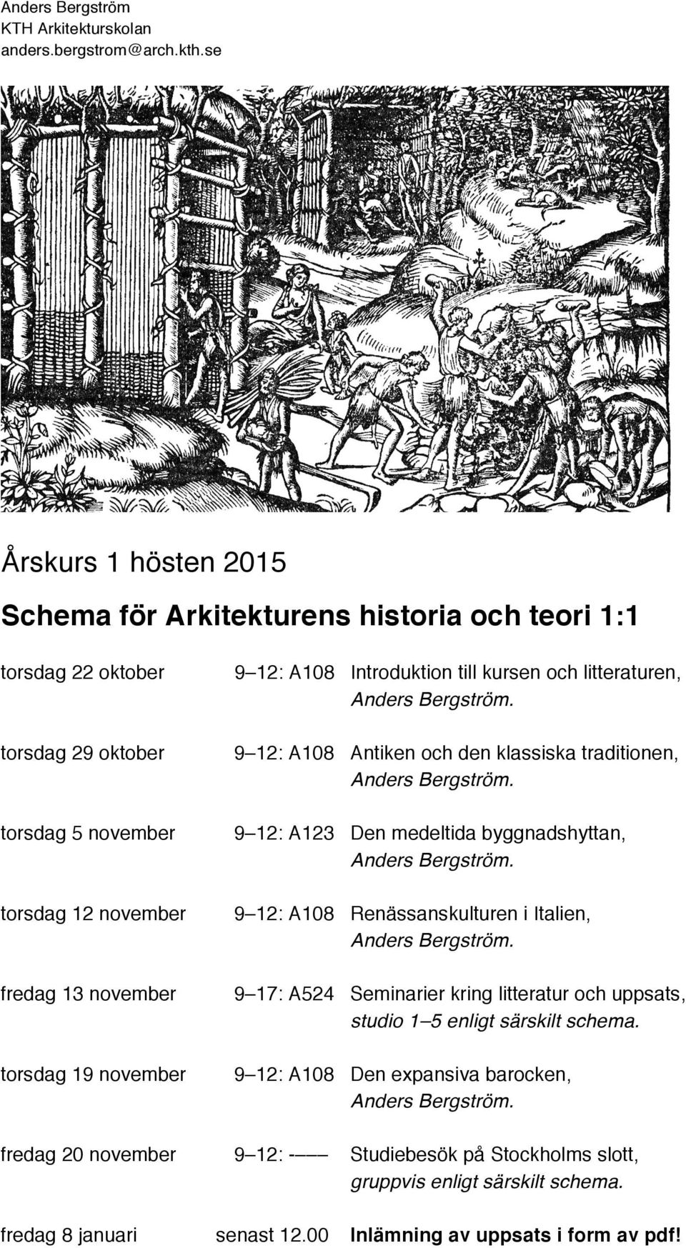 byggnadshyttan, 9 12: A108 Renässanskulturen i Italien, 9 17: A524 Seminarier kring litteratur och uppsats, studio 1 5 enligt särskilt schema.