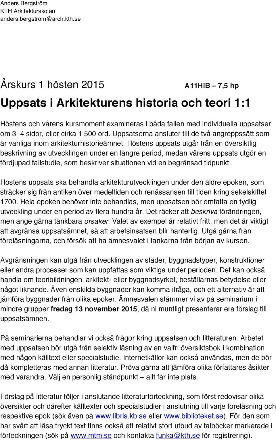 Höstens uppsats utgår från en översiktlig beskrivning av utvecklingen under en längre period, medan vårens uppsats utgör en fördjupad fallstudie, som beskriver situationen vid en begränsad tidpunkt.