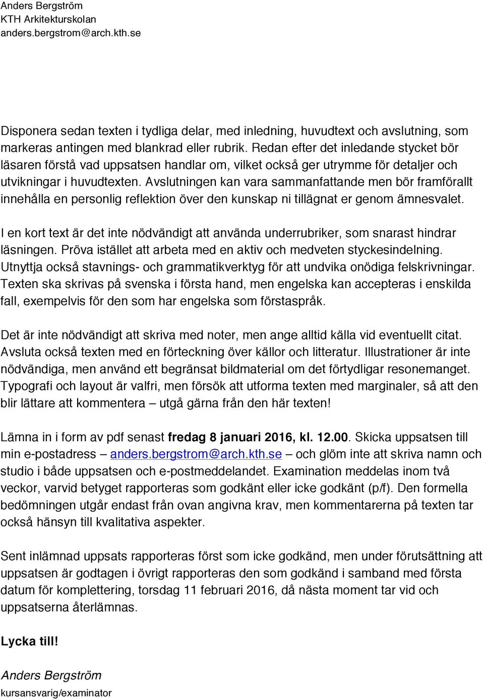 Avslutningen kan vara sammanfattande men bör framförallt innehålla en personlig reflektion över den kunskap ni tillägnat er genom ämnesvalet.