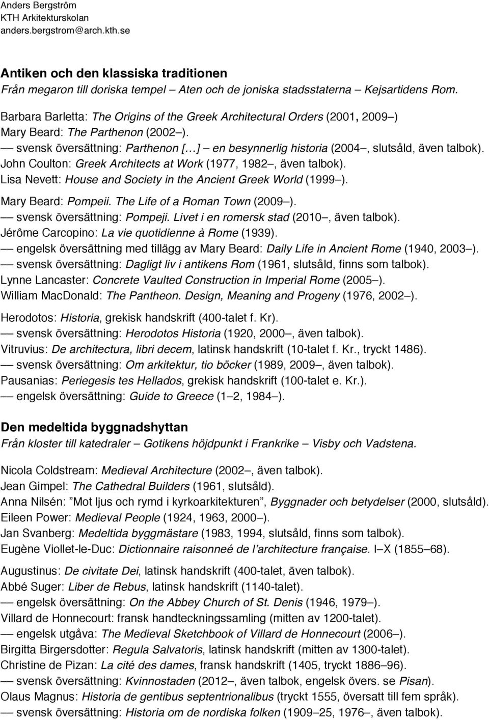 svensk översättning: Parthenon [ ] en besynnerlig historia (2004, slutsåld, även talbok). John Coulton: Greek Architects at Work (1977, 1982, även talbok).