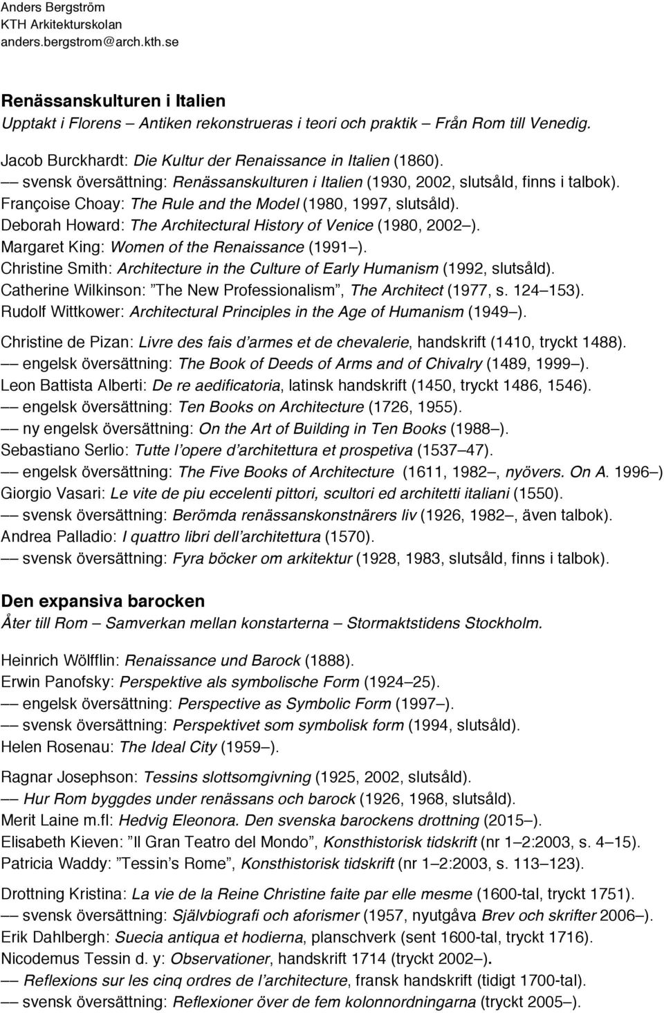 Deborah Howard: The Architectural History of Venice (1980, 2002 ). Margaret King: Women of the Renaissance (1991 ). Christine Smith: Architecture in the Culture of Early Humanism (1992, slutsåld).