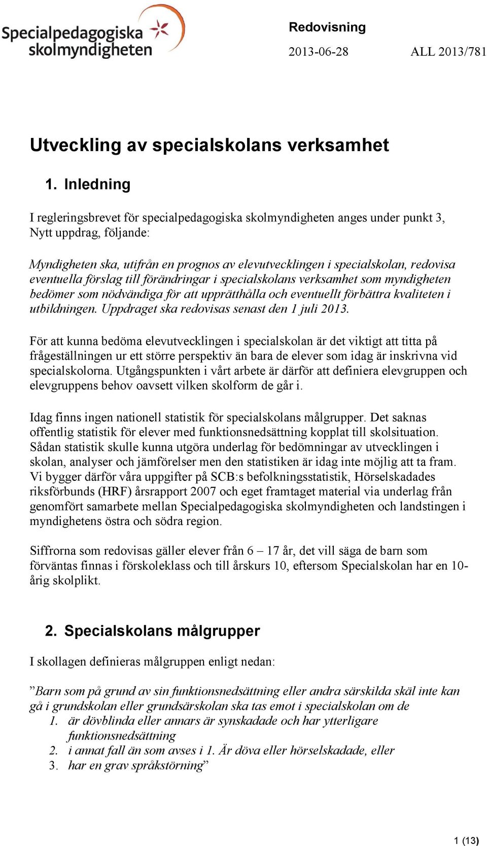 eventuella förslag till förändringar i specialskolans verksamhet som myndigheten bedömer som nödvändiga för att upprätthålla och eventuellt förbättra kvaliteten i utbildningen.