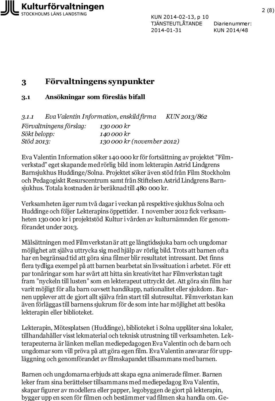 1 Eva Valentin Information, enskild firma KUN 2013/862 130 000 kr 140 000 kr 130 000 kr (november 2012) Eva Valentin Information söker 140 000 kr för fortsättning av projektet Filmverkstad eget
