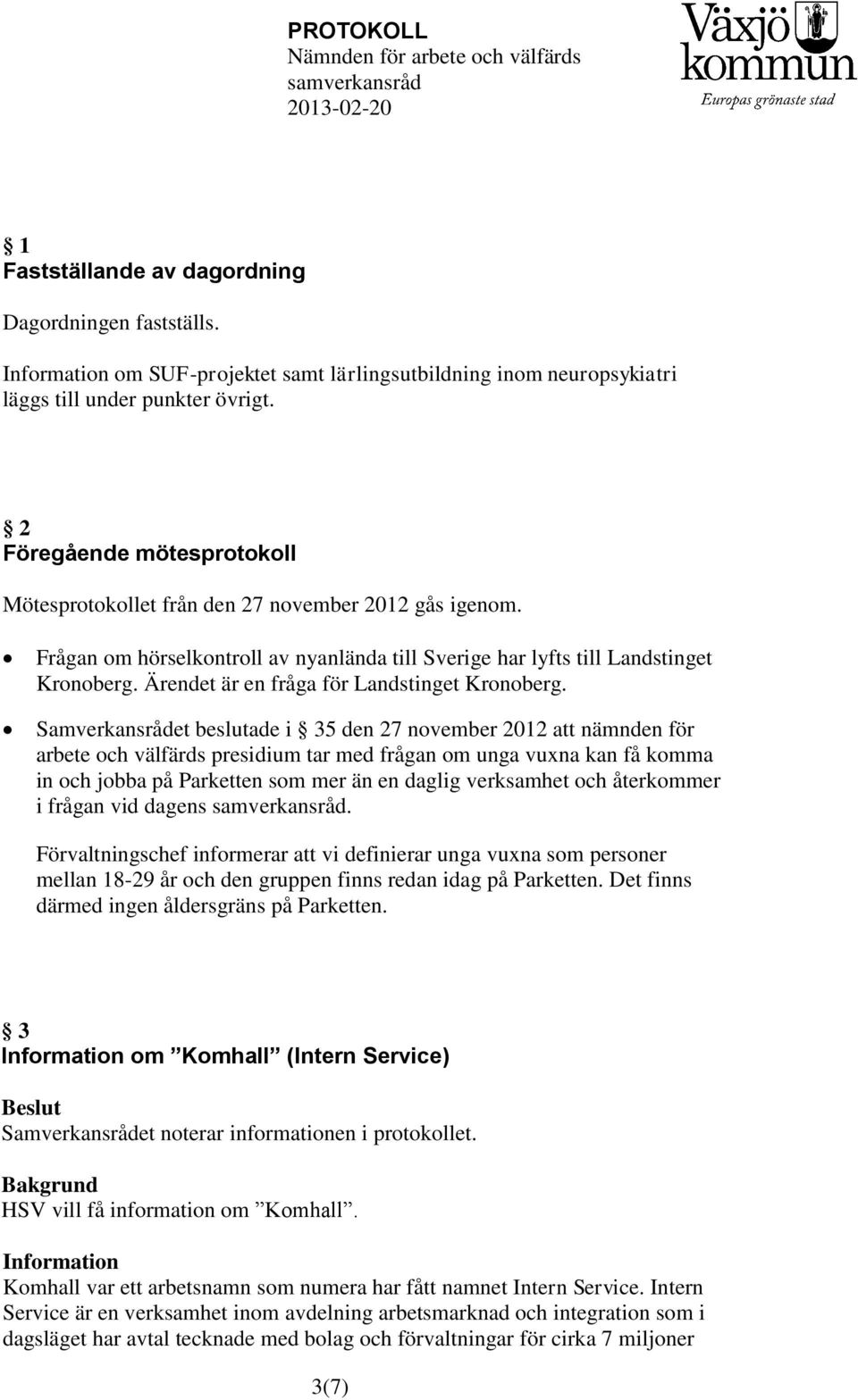 Ärendet är en fråga för Landstinget Kronoberg.