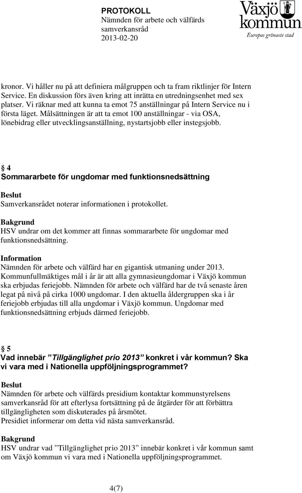 Målsättningen är att ta emot 100 anställningar - via OSA, lönebidrag eller utvecklingsanställning, nystartsjobb eller instegsjobb.