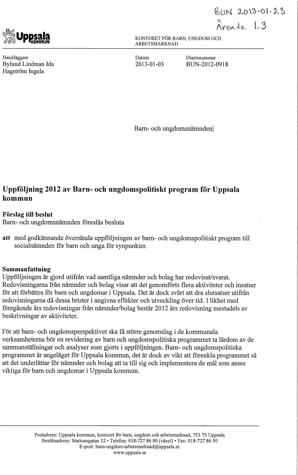 socialnämnden för barn och unga för synpunkter. Sammanfattning Uppföljningen är gjord utifrån vad samtliga nämnder och bolag har redovisat/svarat.