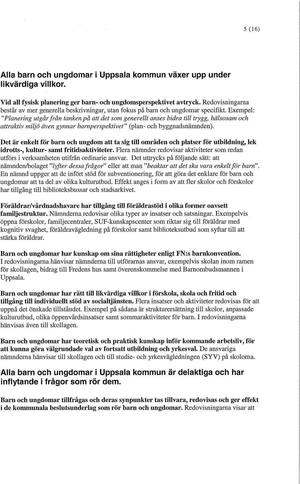 Exempel: "Planering utgår från tanken på att det som generellt anses bidra till trygg, hälsosam och attraktiv miljö även gynnar barnperspektivet" (plan- och byggnadsnämnden).