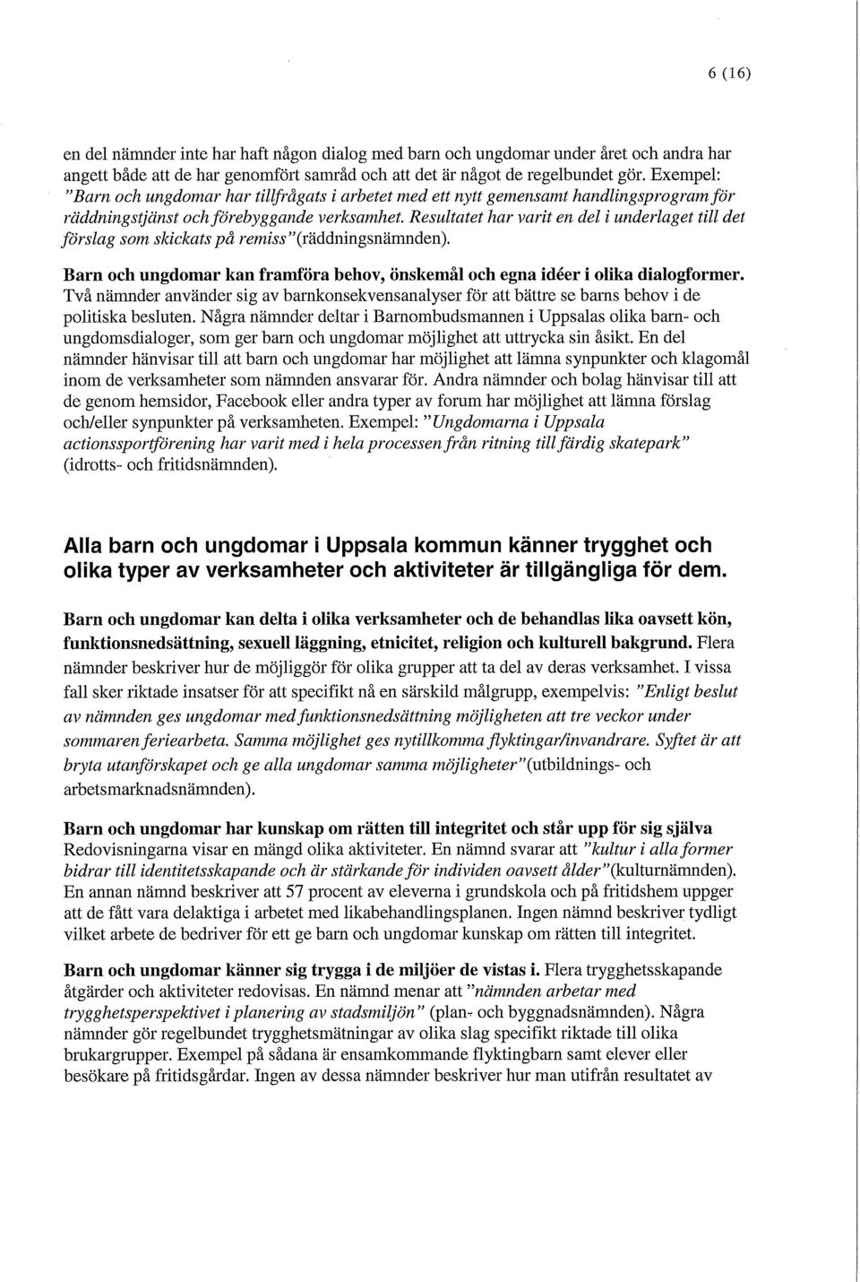 Resulta tet har varit en del i underlaget till det förslag som skickats på remiss "(räddningsnämnden). Barn och ungdomar kan framföra behov, önskemål och egna idéer i olika dialogformer.