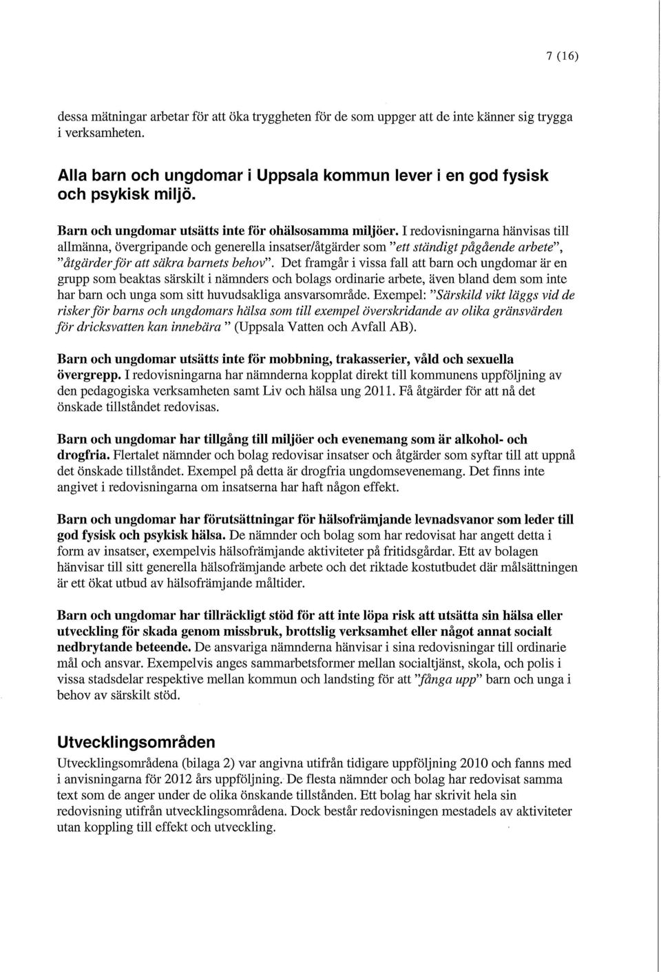 I redovisningarna hänvisas till allmänna, övergripande och generella insatser/åtgärder som "ett ständigt pågående arbete", "åtgärder för att säkra barnets behov".