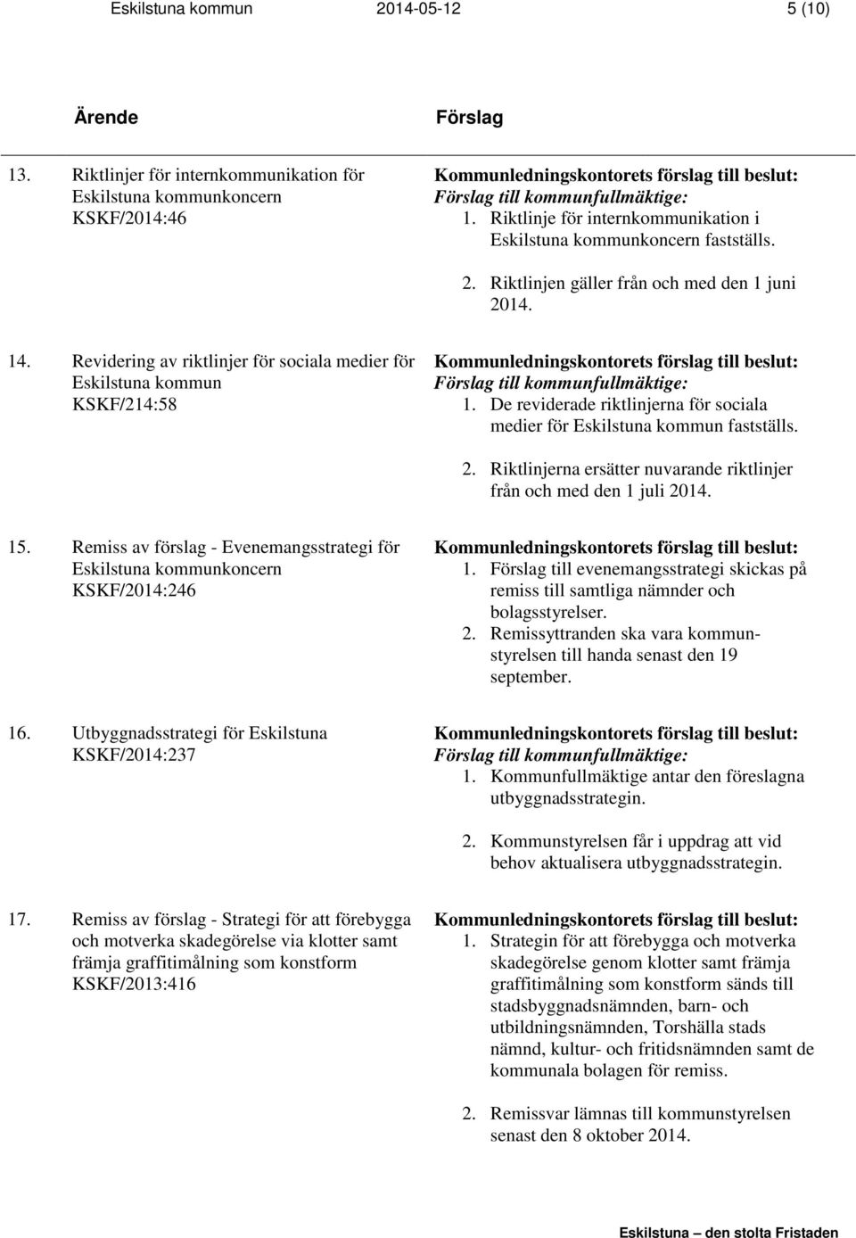 Riktlinjerna ersätter nuvarande riktlinjer från och med den 1 juli 2014. 15. Remiss av förslag - Evenemangsstrategi för Eskilstuna kommunkoncern KSKF/2014:246 1.