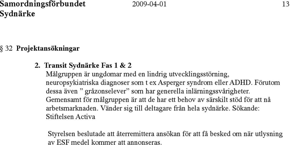 ADHD. Förutom dessa även gråzonselever som har generella inlärningssvårigheter.