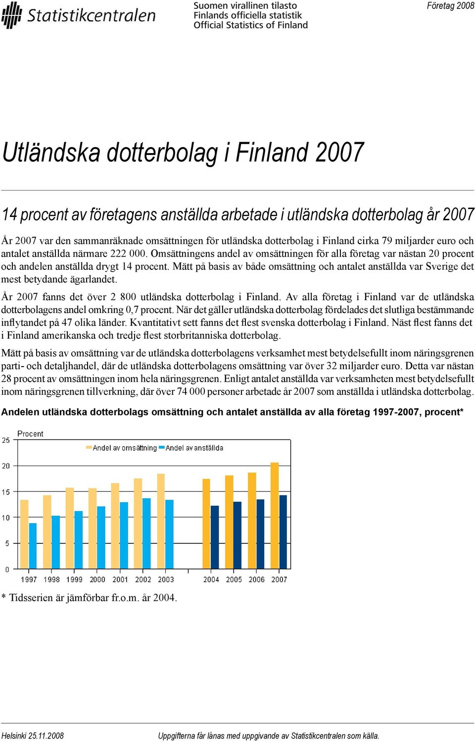 Mätt på basis av både omsättning och antalet anställda var Sverige det mest betydande ägarlandet. 2007 fanns det över 2 800 utländska dotterbolag i Finland.