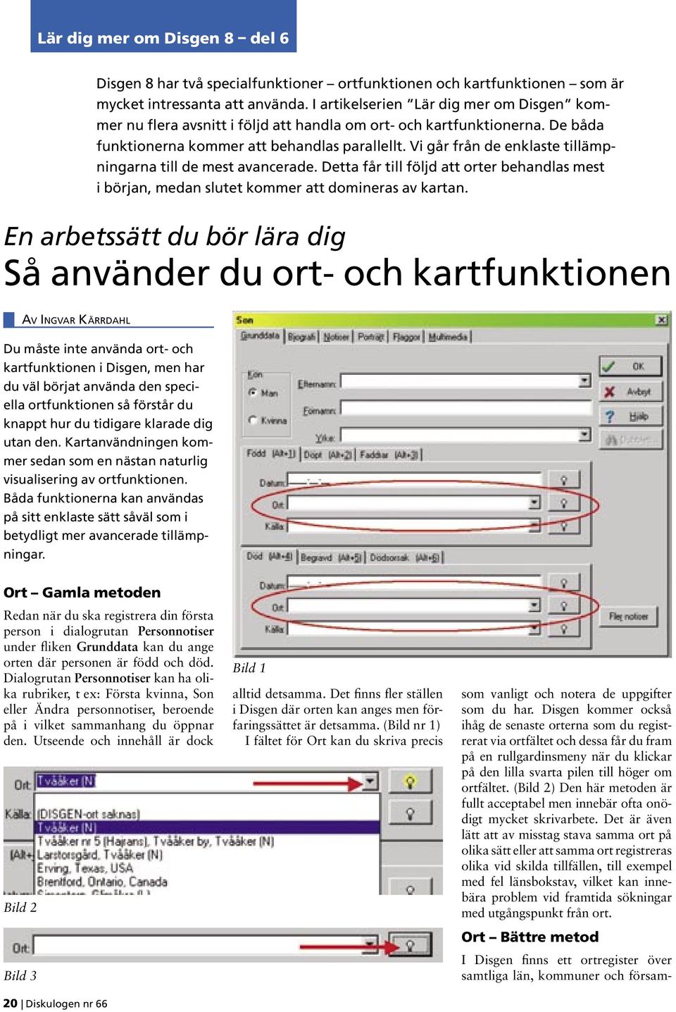 Vi går från de enklaste tillämpningarna till de mest avancerade. Detta får till följd att orter behandlas mest i början, medan slutet kommer att domineras av kartan.