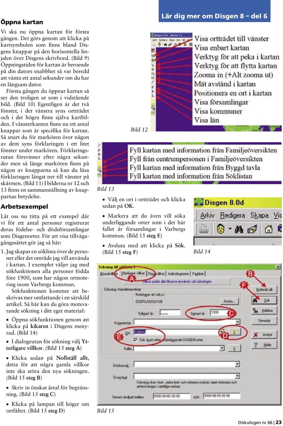 Första gången du öppnar kartan så ser den troligen ut som i vidstående bild. (Bild 10) Egentligen är det två fönster, i det vänstra syns ortträdet och i det högra finns själva kartbilden.