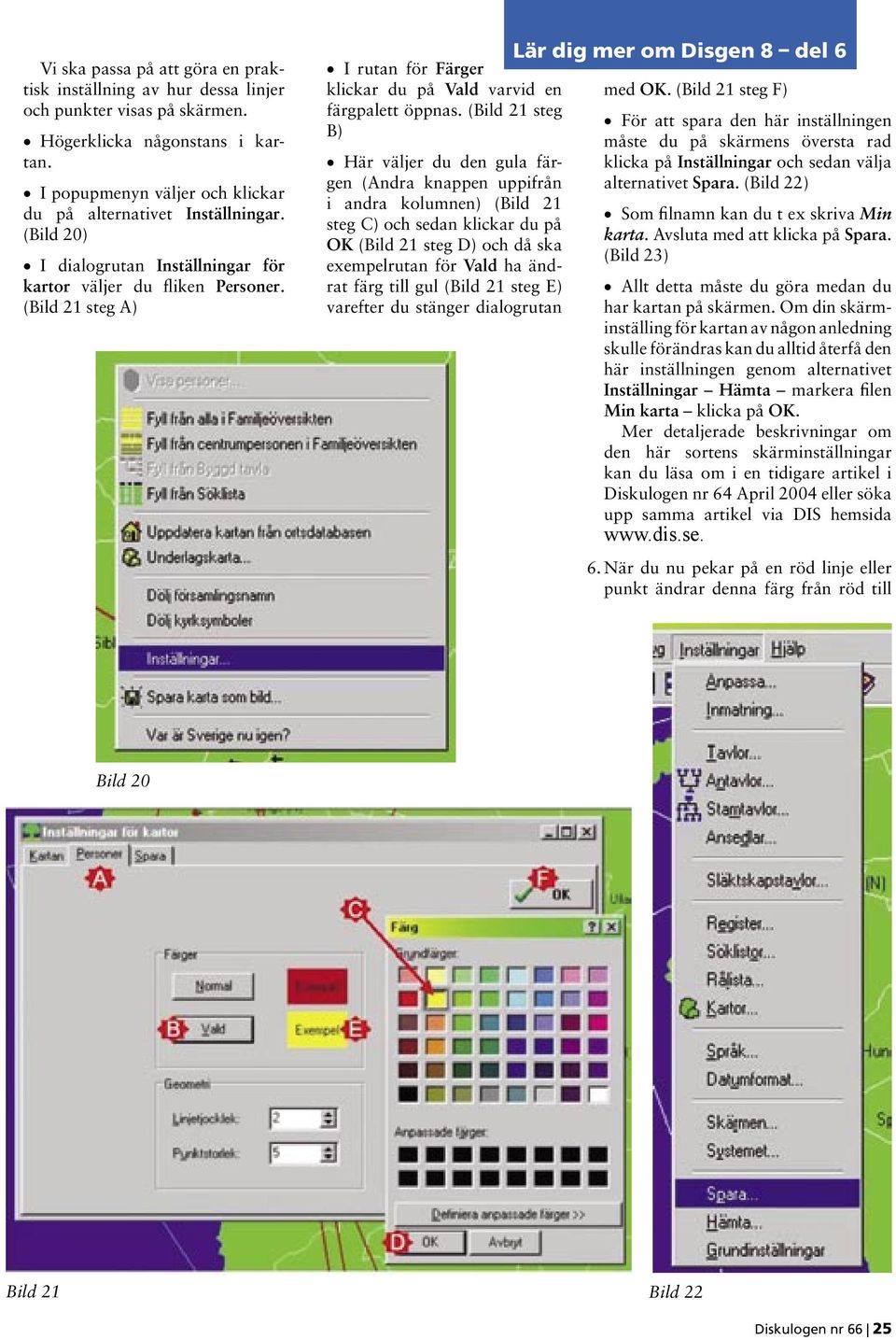 (Bild 21 steg B) Här väljer du den gula färgen (Andra knappen uppifrån i andra kolumnen) (Bild 21 steg C) och sedan klickar du på OK (Bild 21 steg D) och då ska exempelrutan för Vald ha ändrat färg