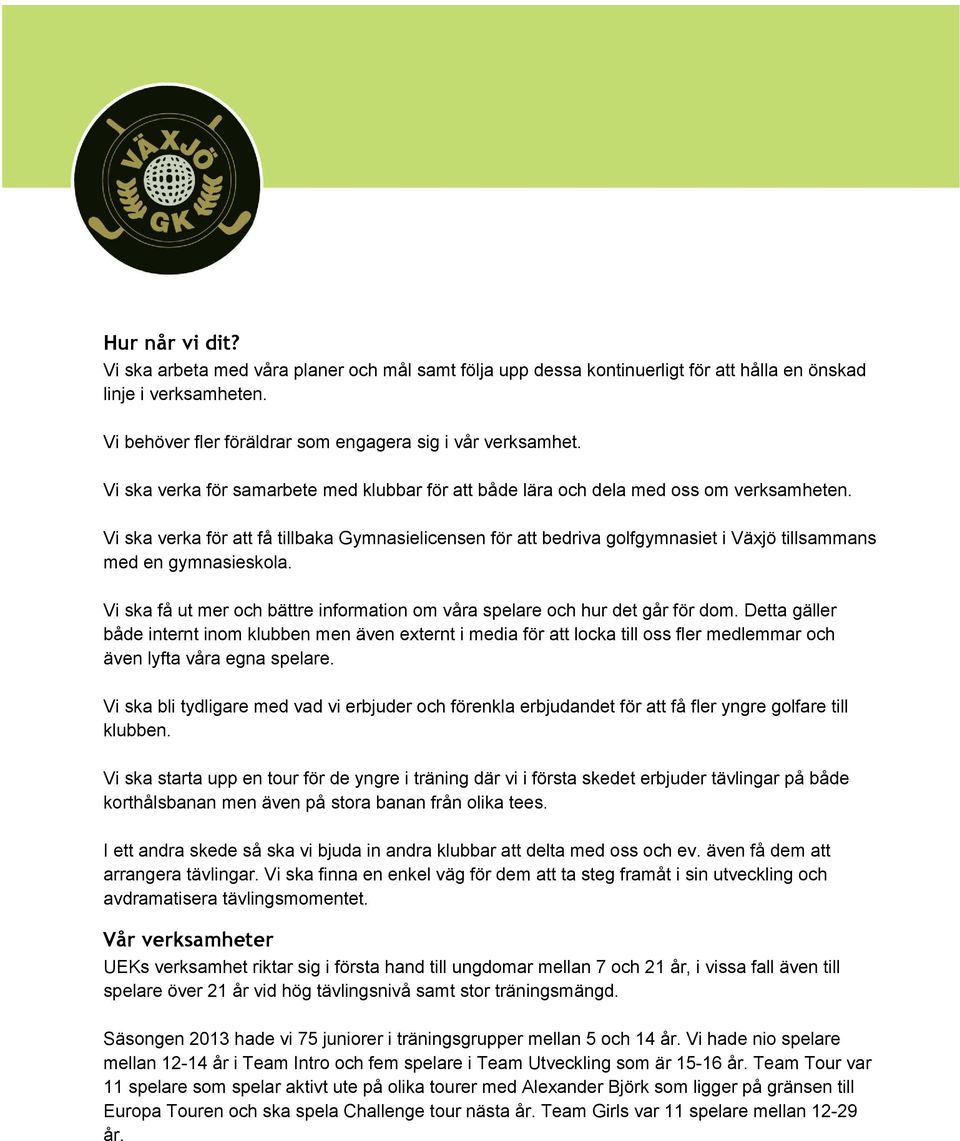 Vi ska verka för att få tillbaka Gymnasielicensen för att bedriva golfgymnasiet i Växjö tillsammans med en gymnasieskola.