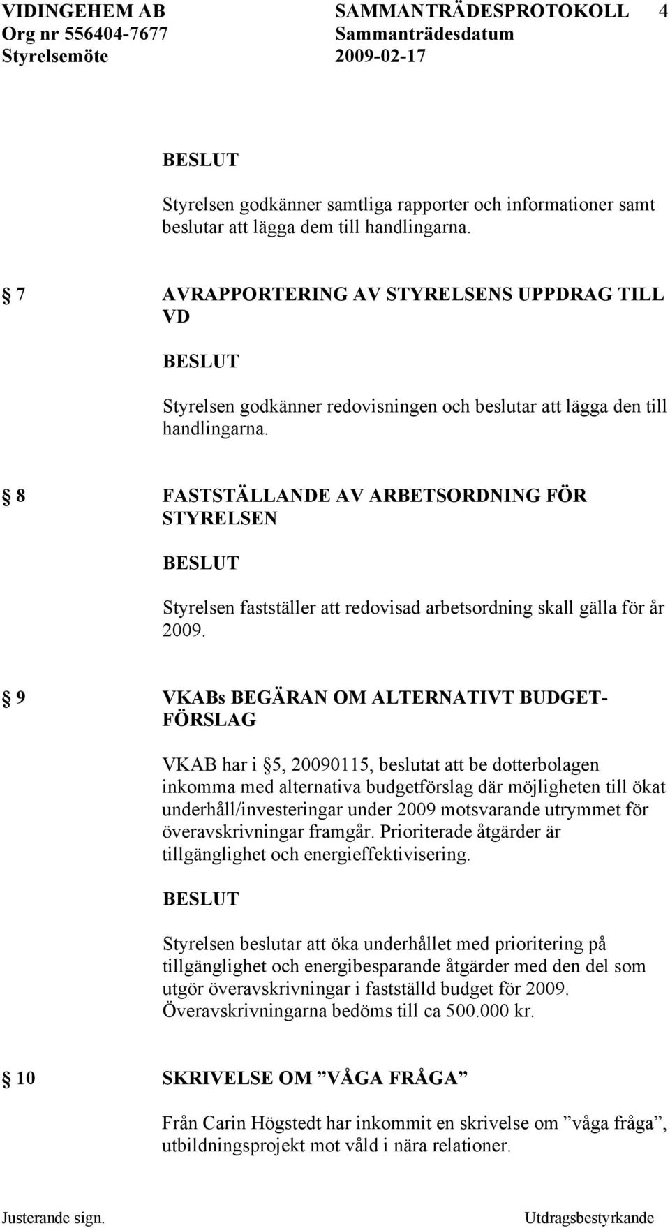 8 FASTSTÄLLANDE AV ARBETSORDNING FÖR STYRELSEN Styrelsen fastställer att redovisad arbetsordning skall gälla för år 2009.