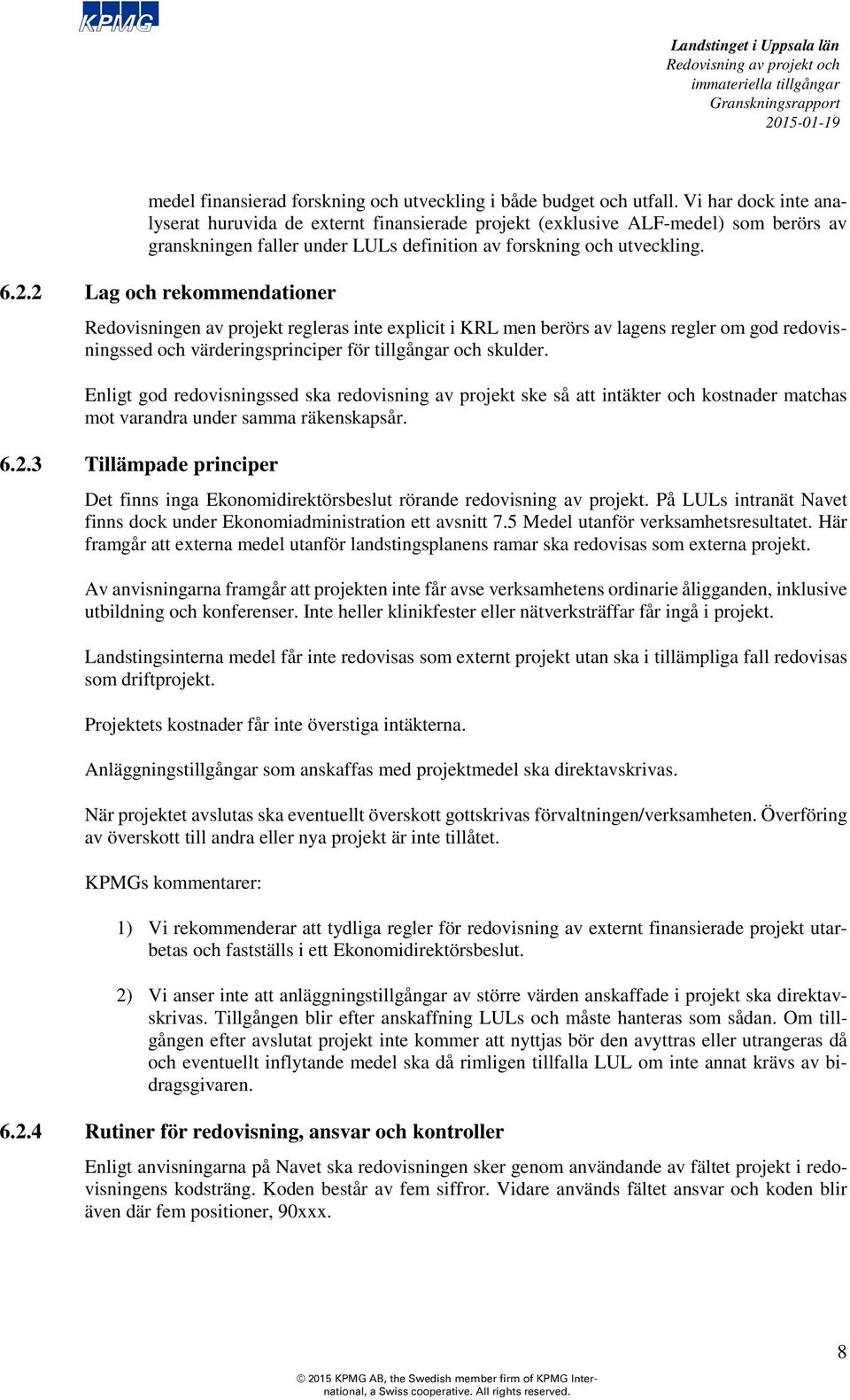 2 Lag och rekommendationer Redovisningen av projekt regleras inte explicit i KRL men berörs av lagens regler om god redovisningssed och värderingsprinciper för tillgångar och skulder.