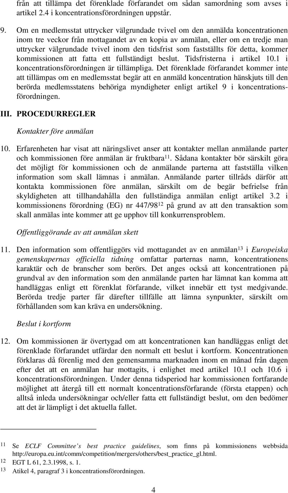 tidsfrist som fastställts för detta, kommer kommissionen att fatta ett fullständigt beslut. Tidsfristerna i artikel 10.1 i koncentrationsförordningen är tillämpliga.