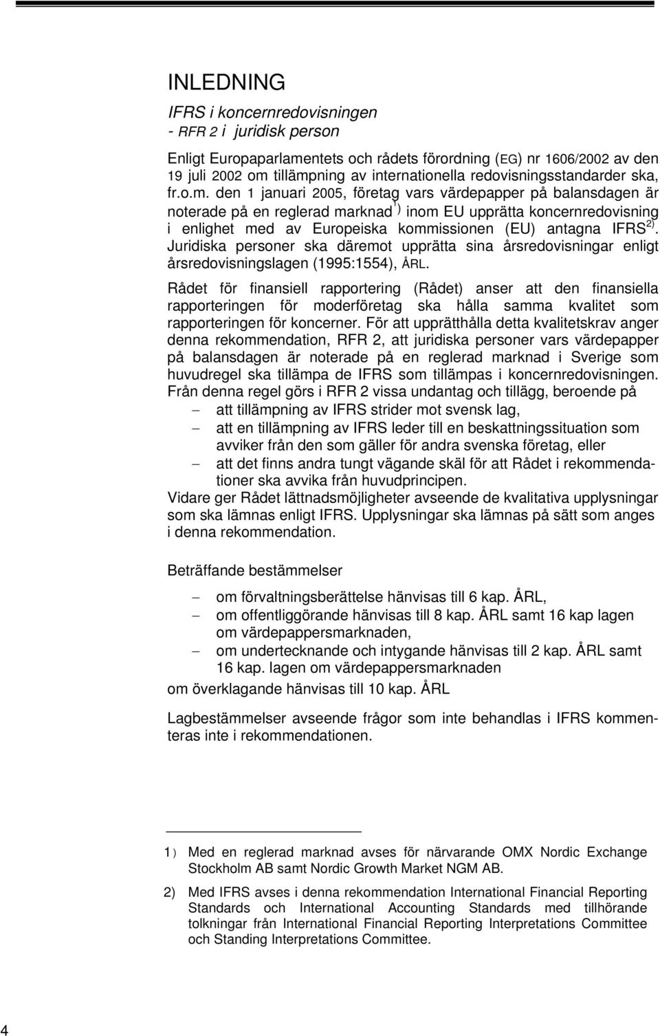 den januari 2005, företag vars värdepapper på balansdagen är noterade på en reglerad marknad ) inom EU upprätta koncernredovisning i enlighet med av Europeiska kommissionen (EU) antagna IFRS 2).