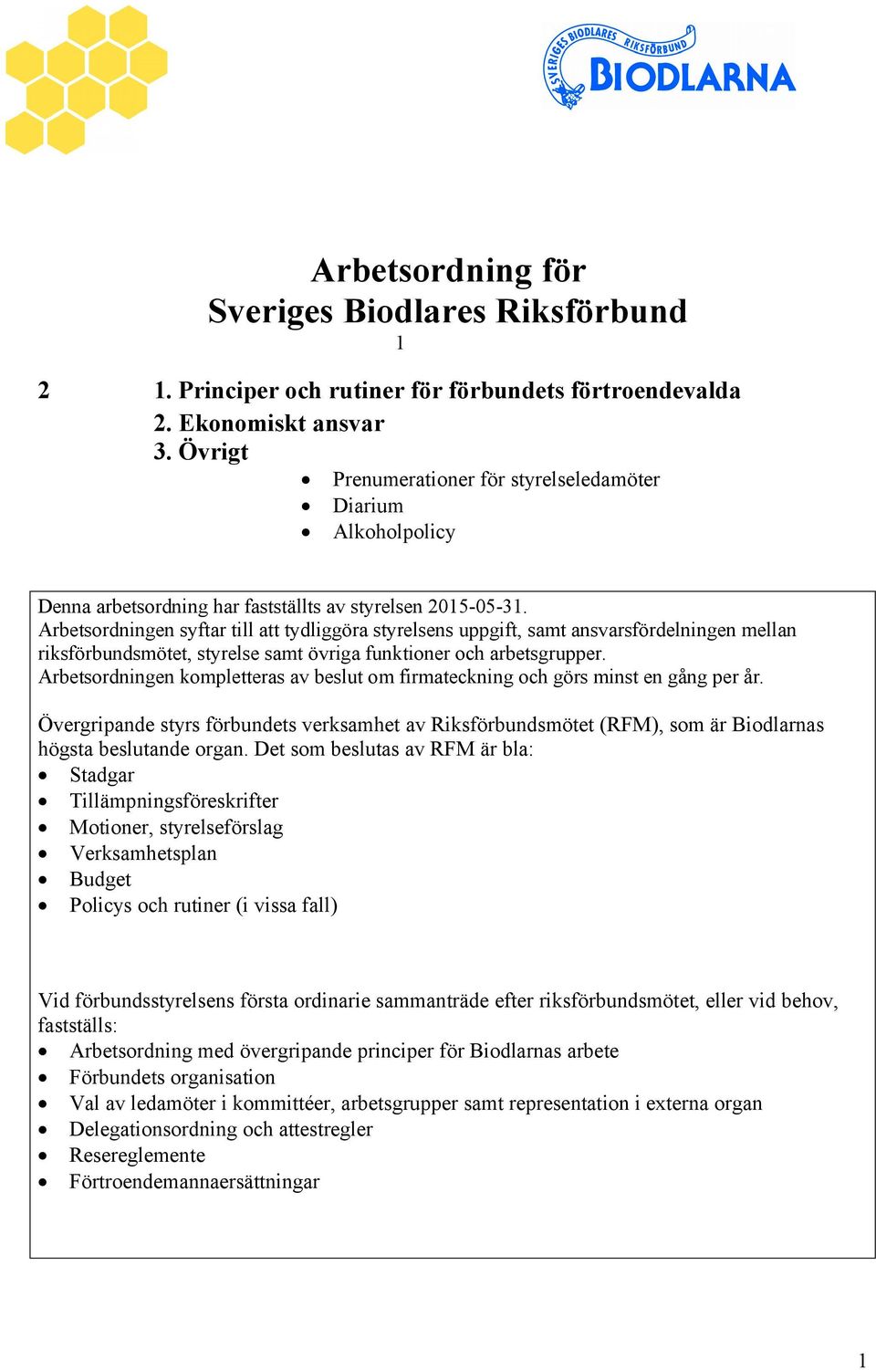 Arbetsordningen syftar till att tydliggöra styrelsens uppgift, samt ansvarsfördelningen mellan riksförbundsmötet, styrelse samt övriga funktioner och arbetsgrupper.